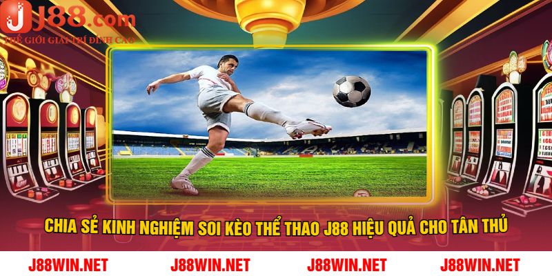 Chia Sẻ Kinh Nghiệm Soi Kèo Thể Thao J88 Hiệu Quả Cho Tân Thủ