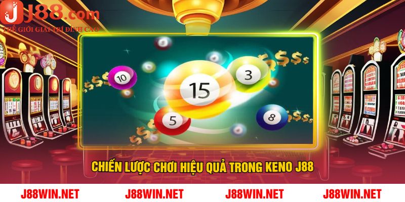 Chiến Lược Chơi Hiệu Quả Trong Keno J88