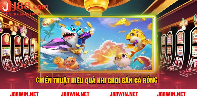 Chiến Thuật Hiệu Quả Khi Chơi Bắn Cá Rồng