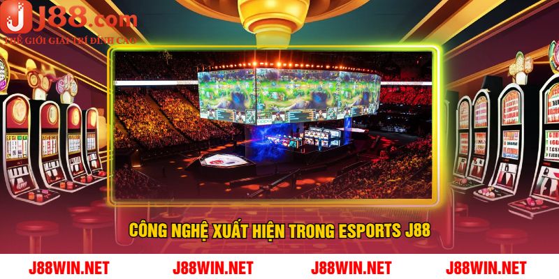 Công Nghệ Xuất Hiện Trong Esports J88