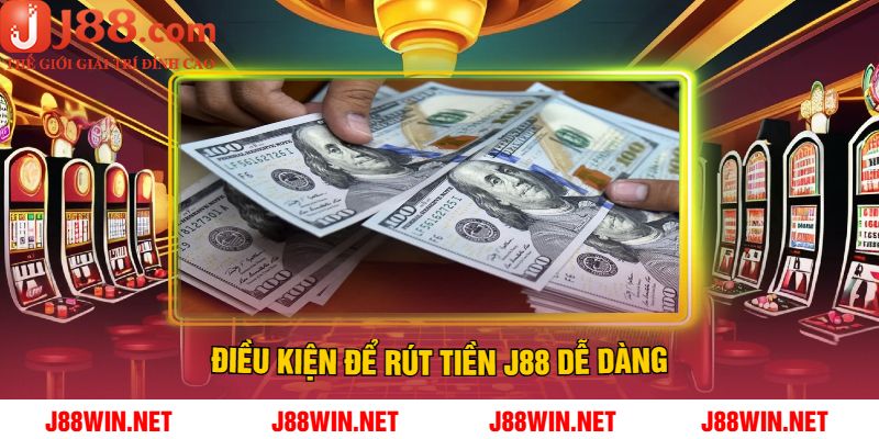 Điều Kiện Để Rút Tiền J88 Dễ Dàng