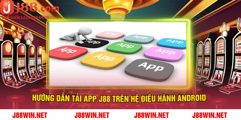 Hướng Dẫn Tải App J88 Trên Hệ Điều Hành Android