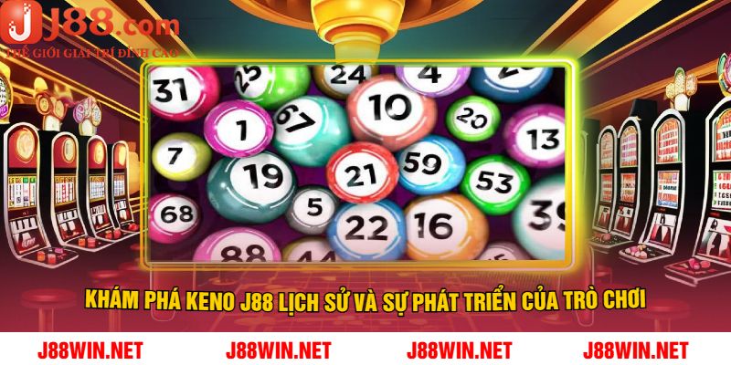Khám Phá Keno J88 Lịch Sử Và Sự Phát Triển Của Trò Chơi