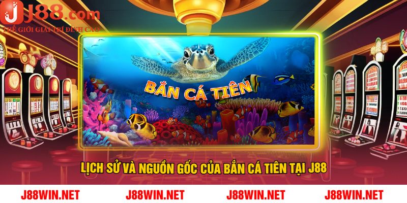 Lịch Sử Và Nguồn Gốc Của Bắn Cá Tiên Tại J88