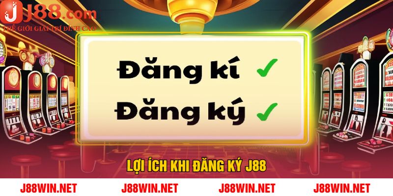 Lợi Ích Khi Đăng Ký J88