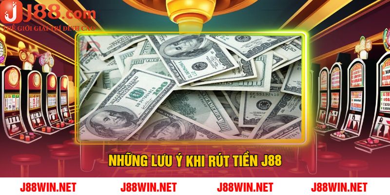 Những Lưu Ý Khi Rút Tiền J88