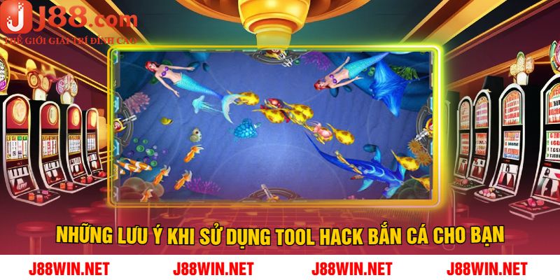 Những Lưu Ý Khi Sử Dụng Tool Hack Bắn Cá J88 Cho Bạn