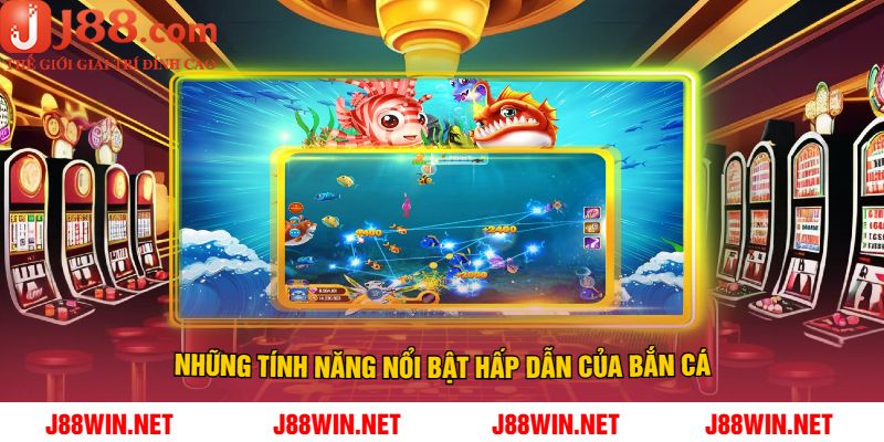 Những Tính Năng Nổi Bật Hấp Dẫn Của Bắn Cá