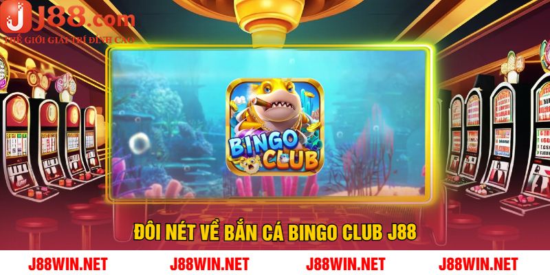 Sơ lược về bắn cá Bingo Club J88
