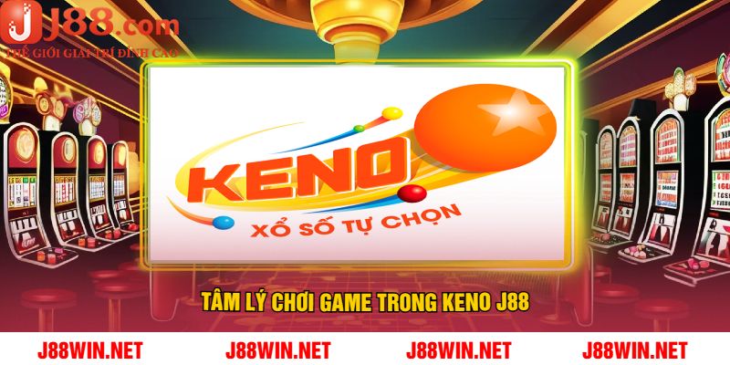Tâm Lý Chơi Game Trong Keno J88