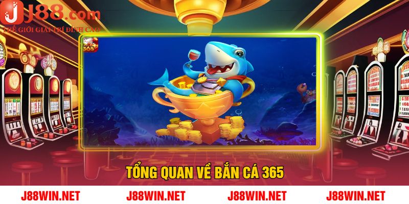 Tổng quan về bắn cá 365