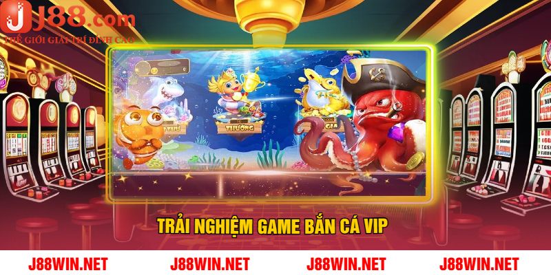 Trải Nghiệm Game Bắn Cá VIP